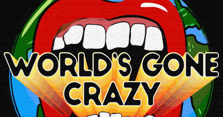 WORLD’S GONE CRAZY